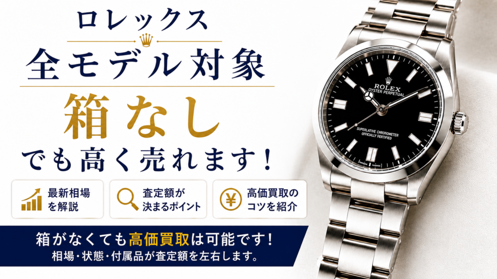 ロレックスは箱なしでも買取できる？査定額への影響や高く売るコツを解説
